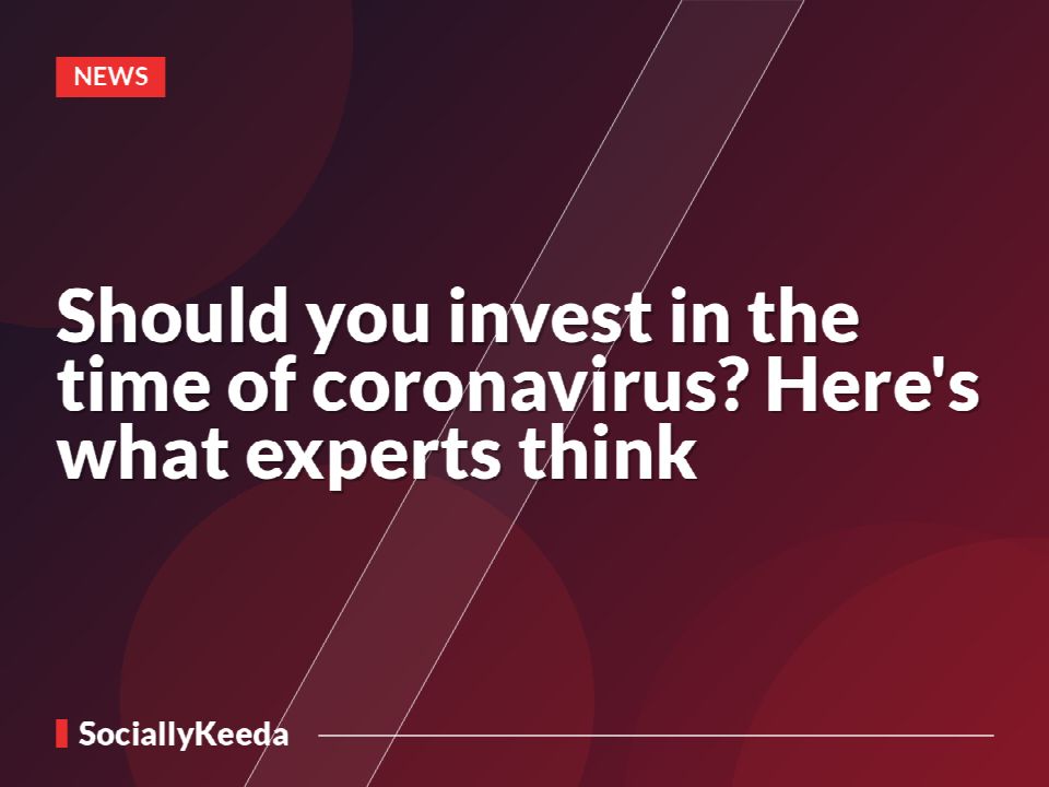 Should you invest in the time of coronavirus? Here's what experts think