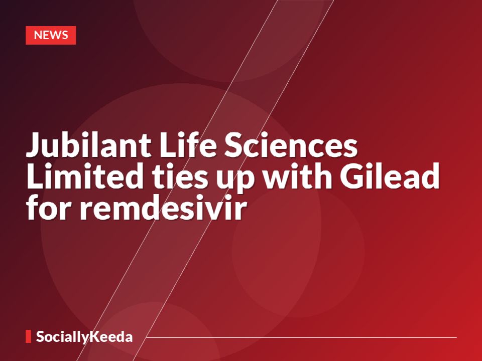 Jubilant Life Sciences Limited ties up with Gilead for remdesivir