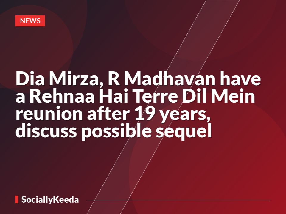 Dia Mirza, R Madhavan have a Rehnaa Hai Terre Dil Mein reunion after 19 years, discuss possible sequel