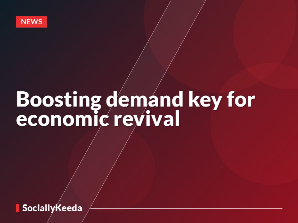 Boosting demand key for economic revival