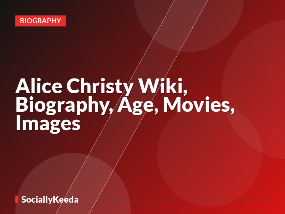 Alice Christy Wiki, Biography, Age, Movies, Images