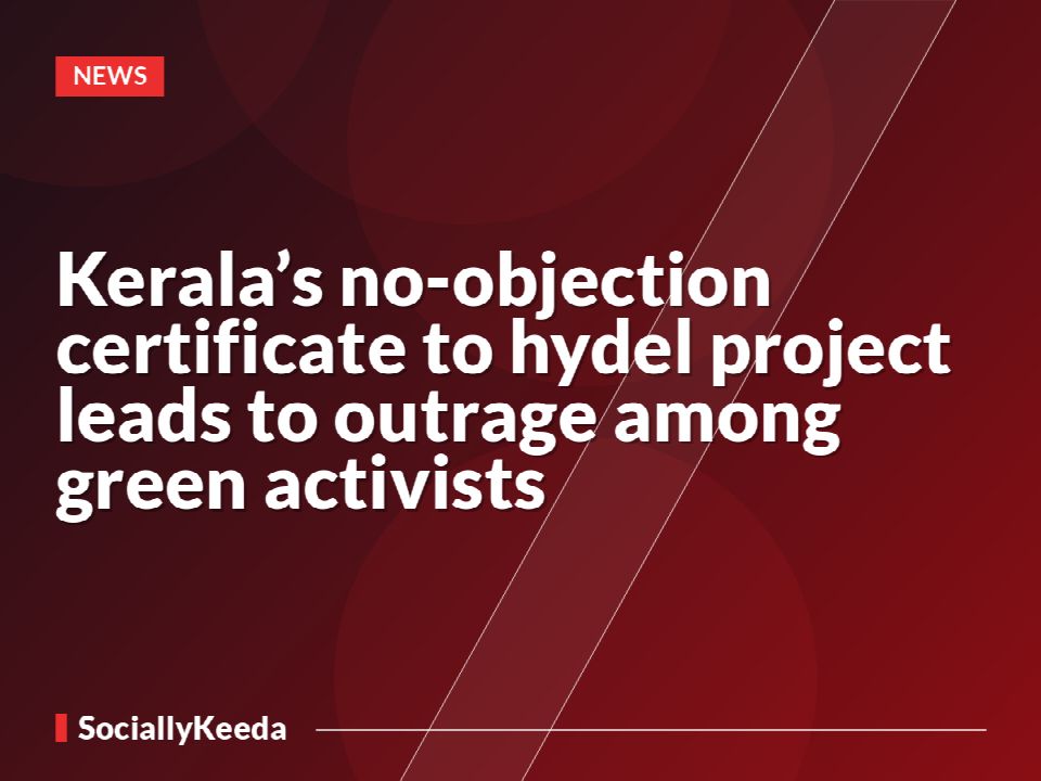 Kerala’s no-objection certificate to hydel project leads to outrage among green activists