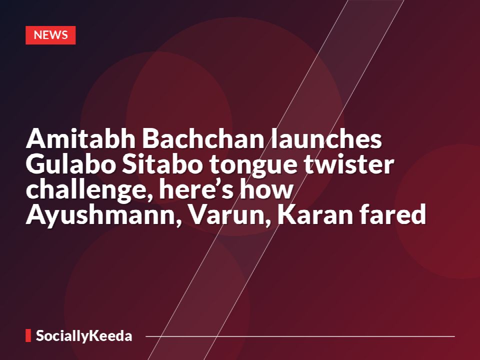 Amitabh Bachchan launches Gulabo Sitabo tongue twister challenge, here’s how Ayushmann, Varun, Karan fared