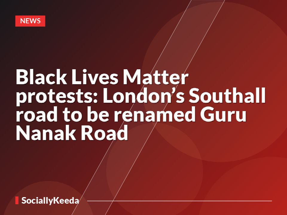 Black Lives Matter protests: London’s Southall road to be renamed Guru Nanak Road