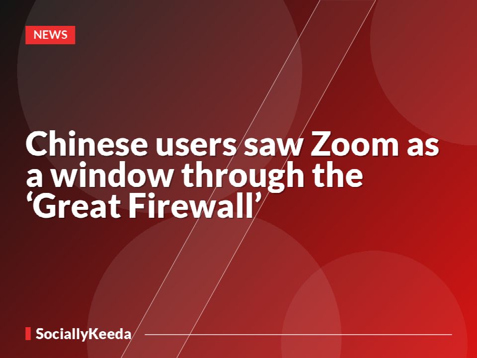 Chinese users saw Zoom as a window through the ‘Great Firewall’