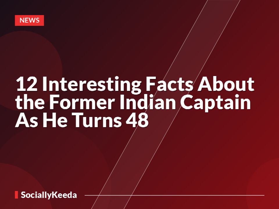 12 Interesting Facts About the Former Indian Captain As He Turns 48