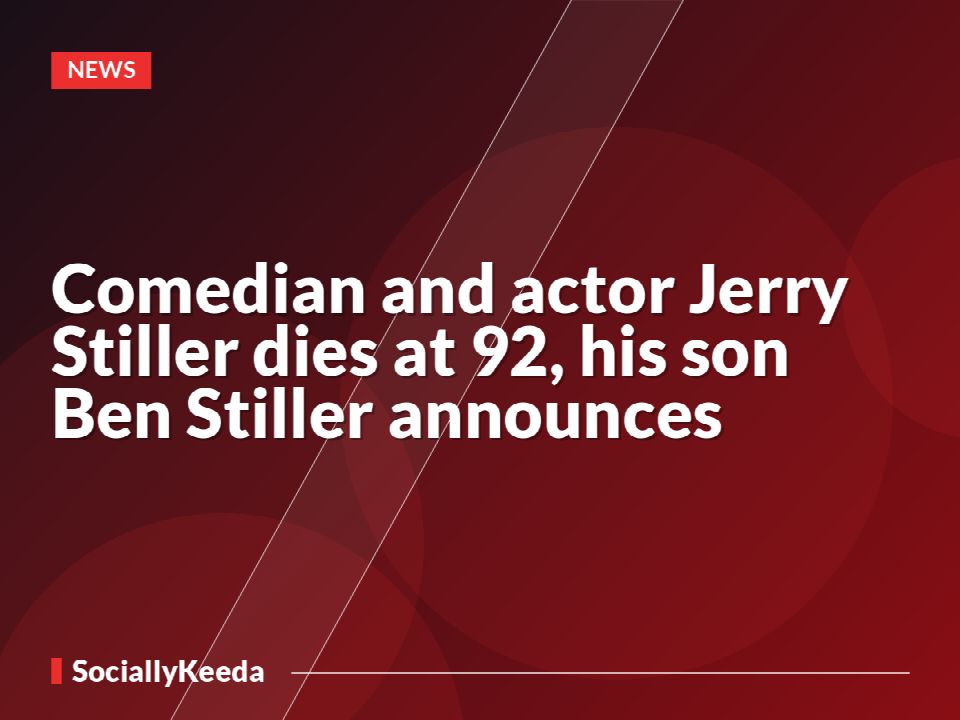 Comedian and actor Jerry Stiller dies at 92, his son Ben Stiller announces