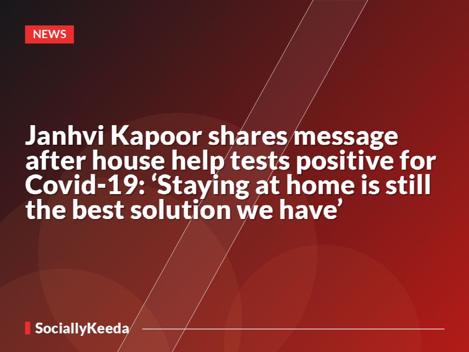 Janhvi Kapoor shares message after house help tests positive for Covid-19: ‘Staying at home is still the best solution we have’