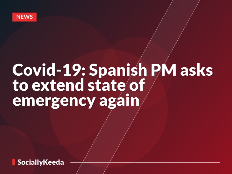 Covid-19: Spanish PM asks to extend state of emergency again