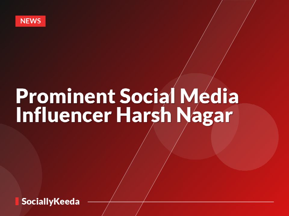 Prominent Social Media Influencer Harsh Nagar
