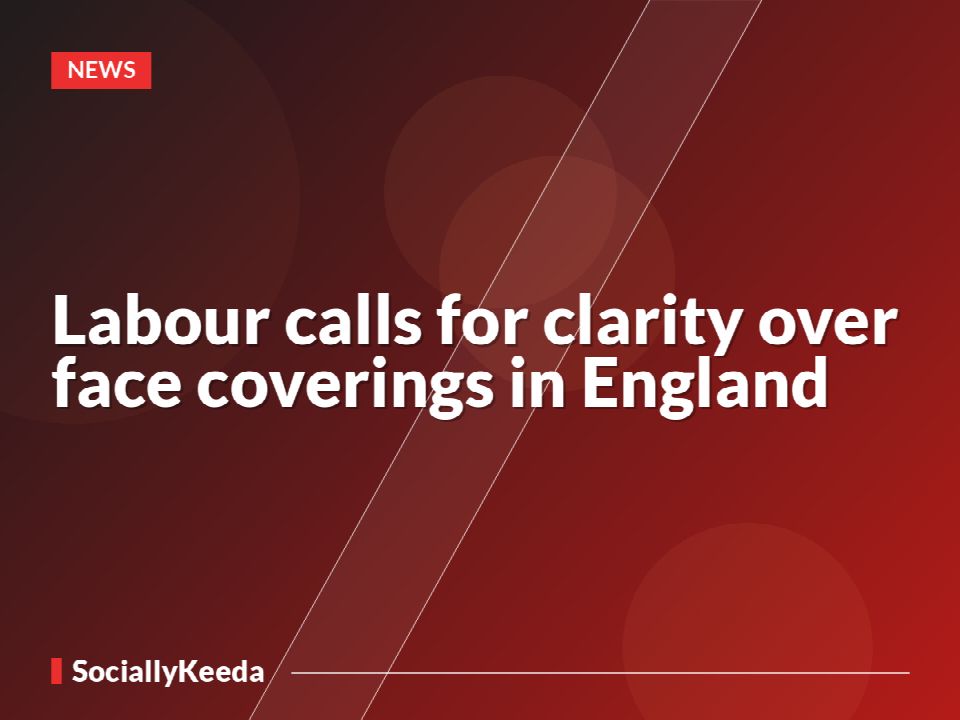 Labour calls for clarity over face coverings in England