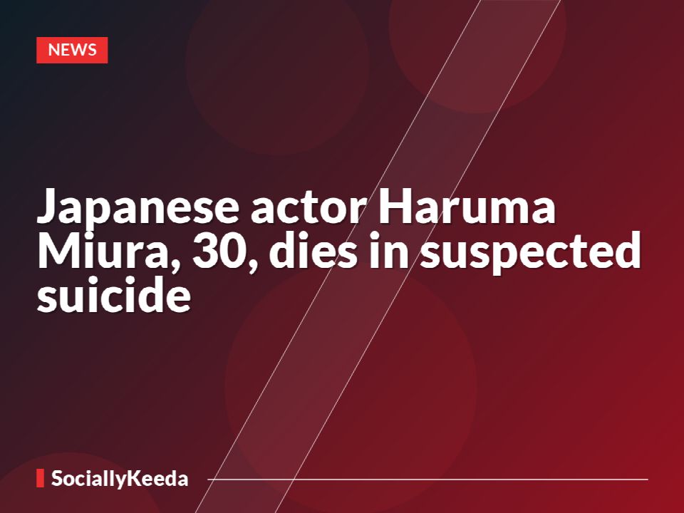 Japanese actor Haruma Miura, 30, dies in suspected suicide