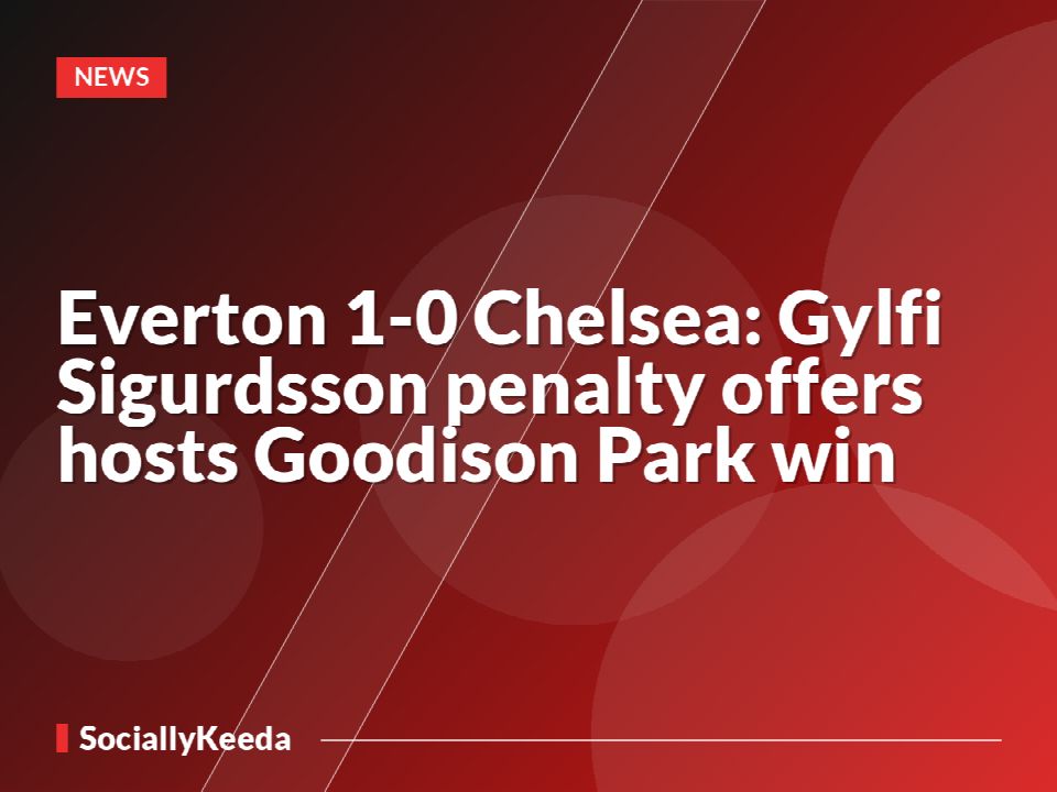 Everton 1-0 Chelsea: Gylfi Sigurdsson penalty offers hosts Goodison Park win