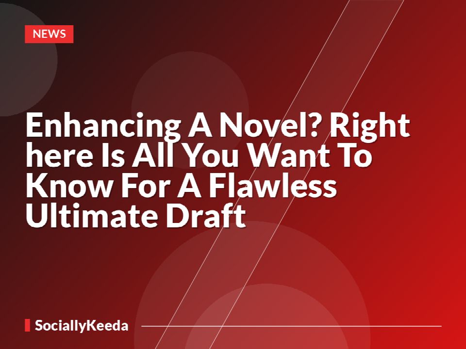 Enhancing A Novel? Right here Is All You Want To Know For A Flawless Ultimate Draft