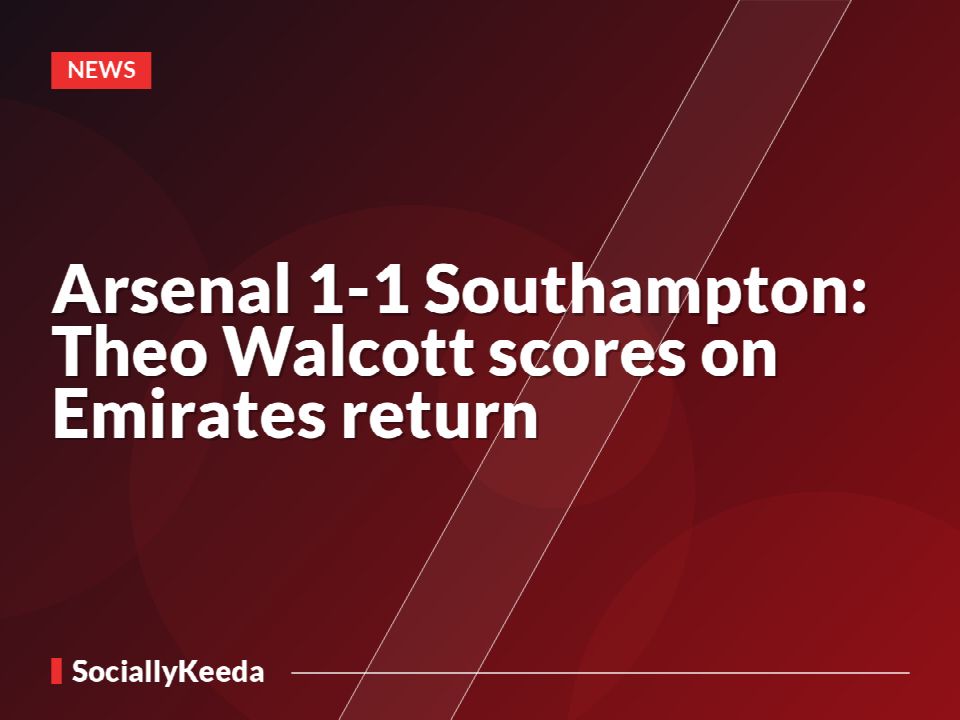 Arsenal 1-1 Southampton: Theo Walcott scores on Emirates return