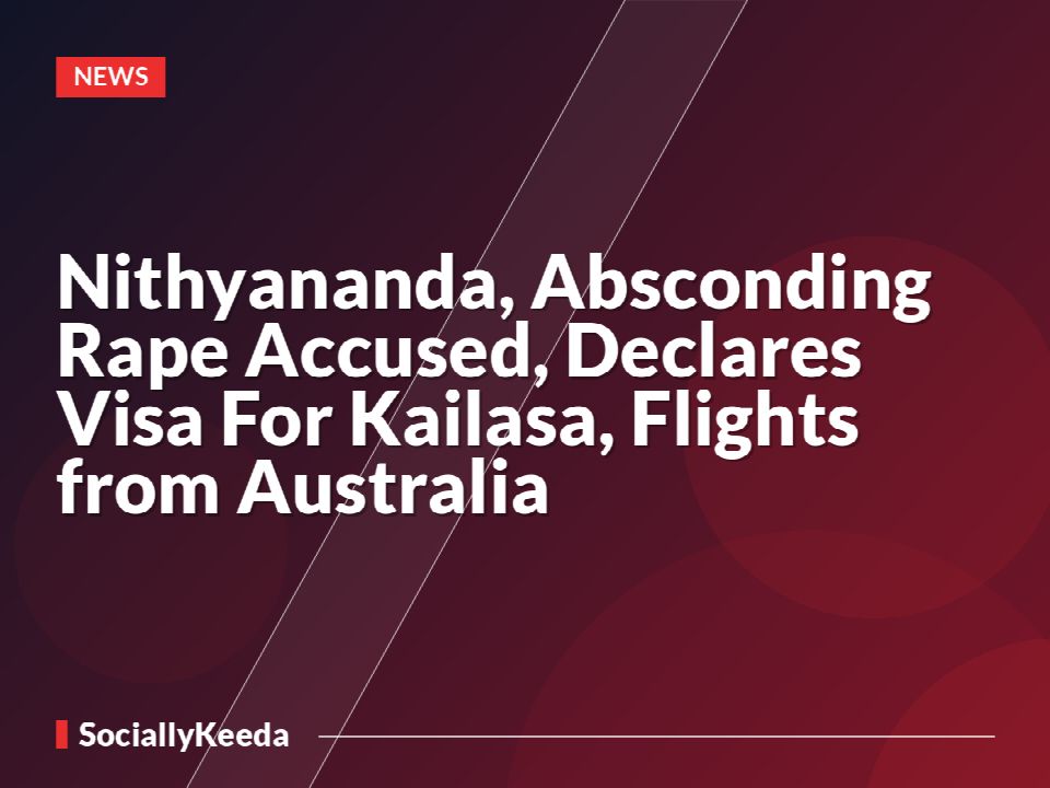 Nithyananda, Absconding Rape Accused, Declares Visa For Kailasa, Flights from Australia