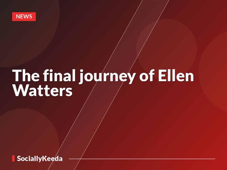 The final journey of Ellen Watters