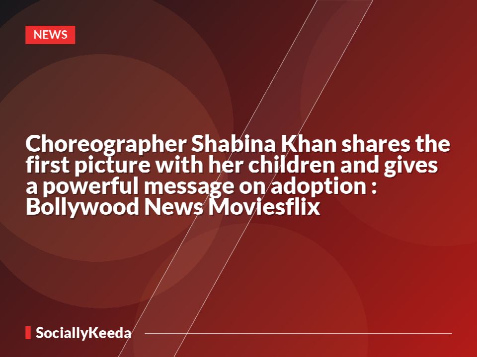Choreographer Shabina Khan shares the first picture with her children and gives a powerful message on adoption : Bollywood News Moviesflix