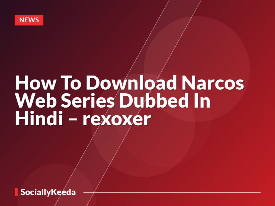 How To Download Narcos Web Series Dubbed In Hindi – rexoxer