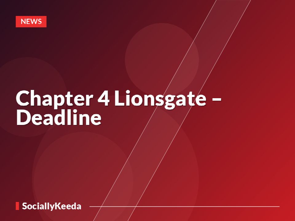 Chapter 4 Lionsgate – Deadline