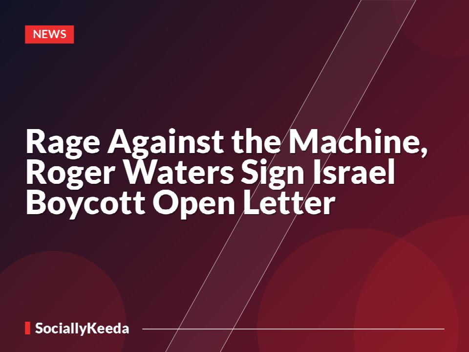 Rage Against the Machine, Roger Waters Sign Israel Boycott Open Letter