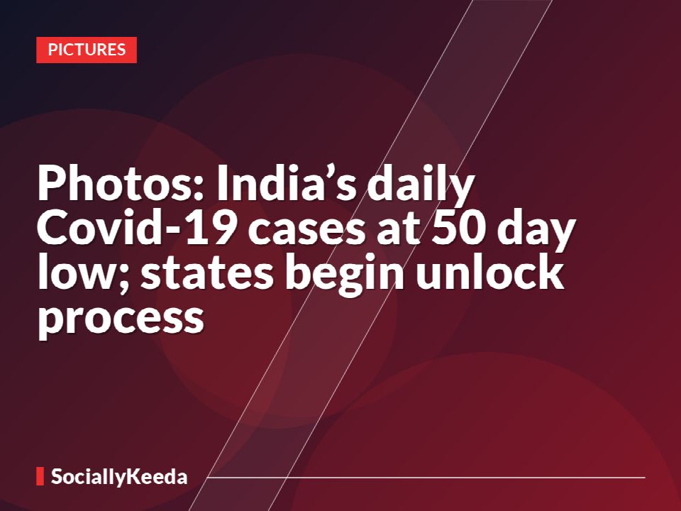 Photos: India’s daily Covid-19 cases at 50 day low; states begin unlock process