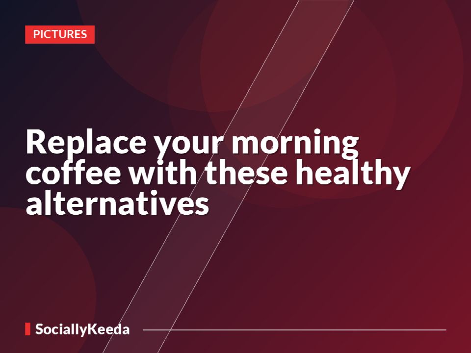 Replace your morning coffee with these healthy alternatives