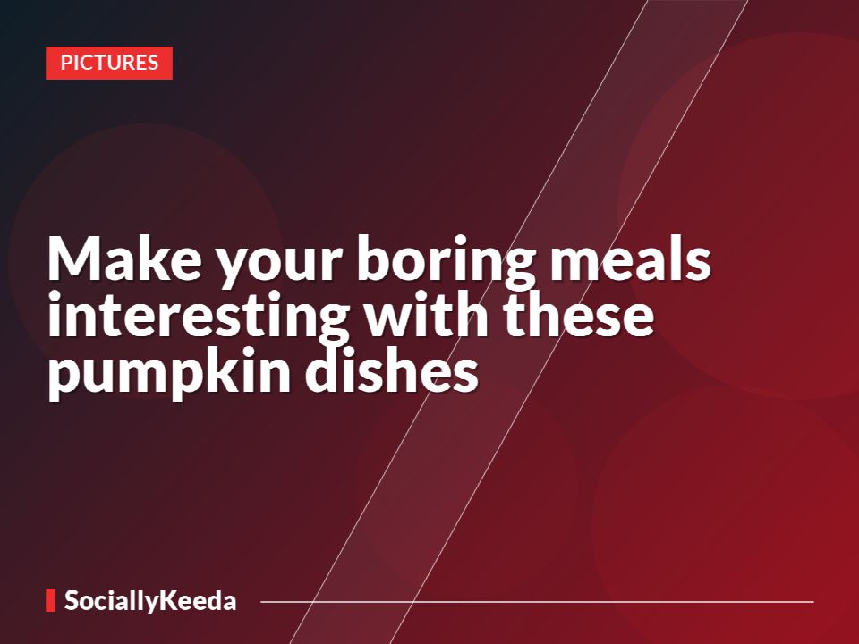 Make your boring meals interesting with these pumpkin dishes