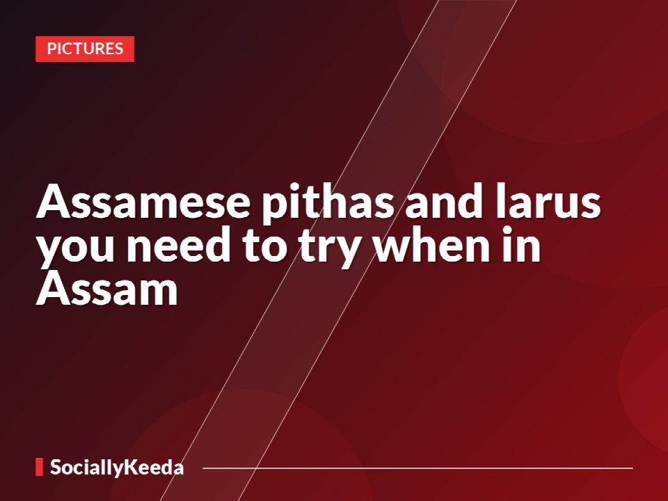 Assamese pithas and larus you need to try when in Assam