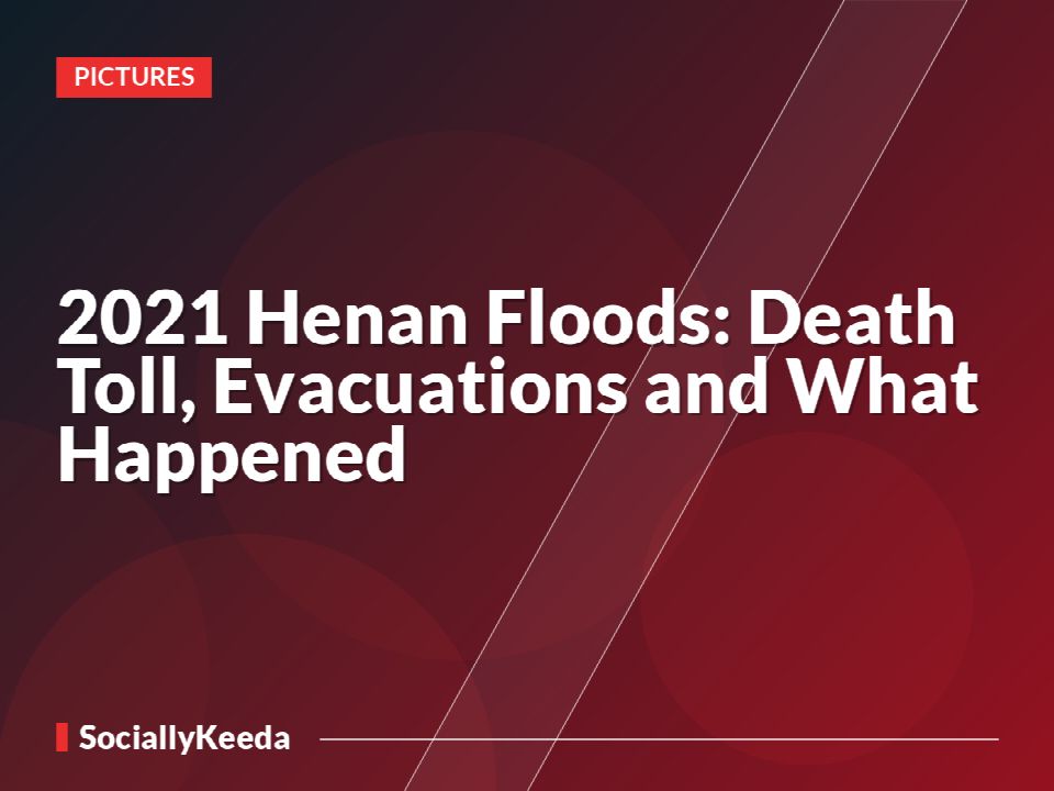 2021 Henan Floods: Death Toll, Evacuations and What Happened