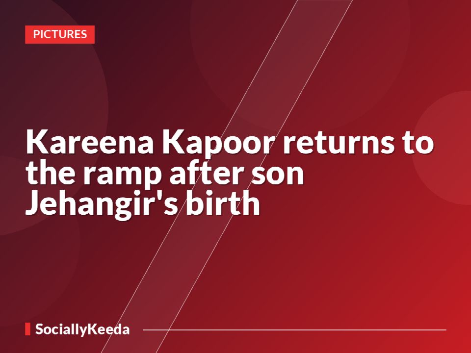 Kareena Kapoor returns to the ramp after son Jehangir's birth