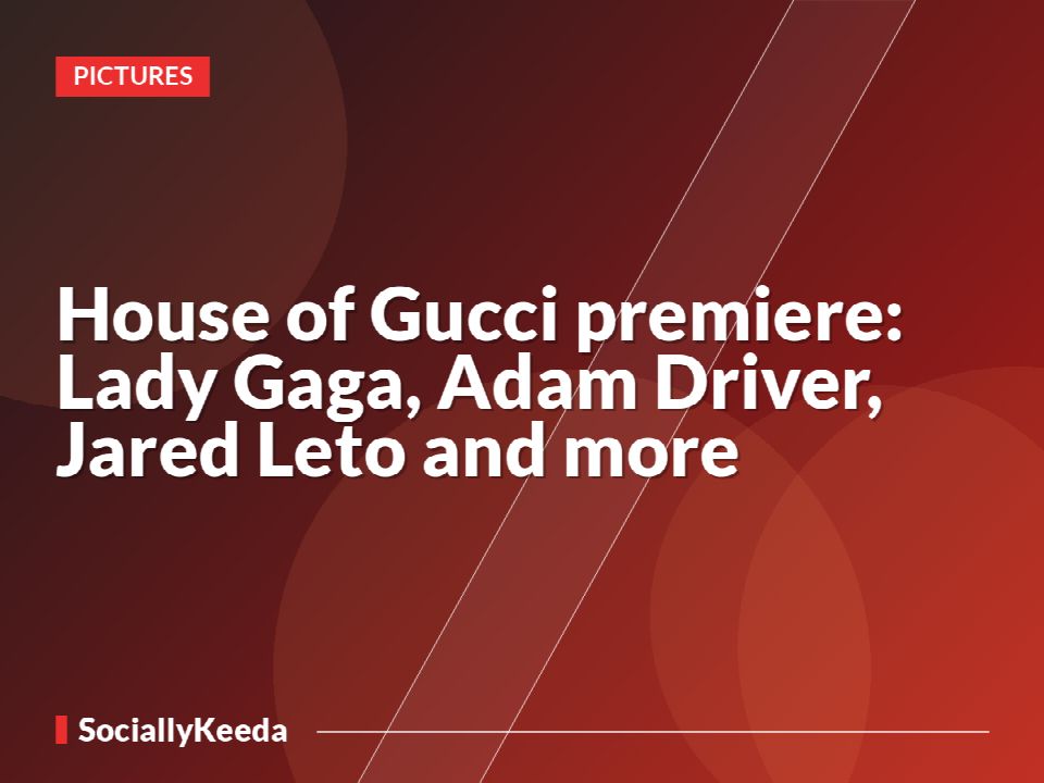 House of Gucci premiere: Lady Gaga, Adam Driver, Jared Leto and more
