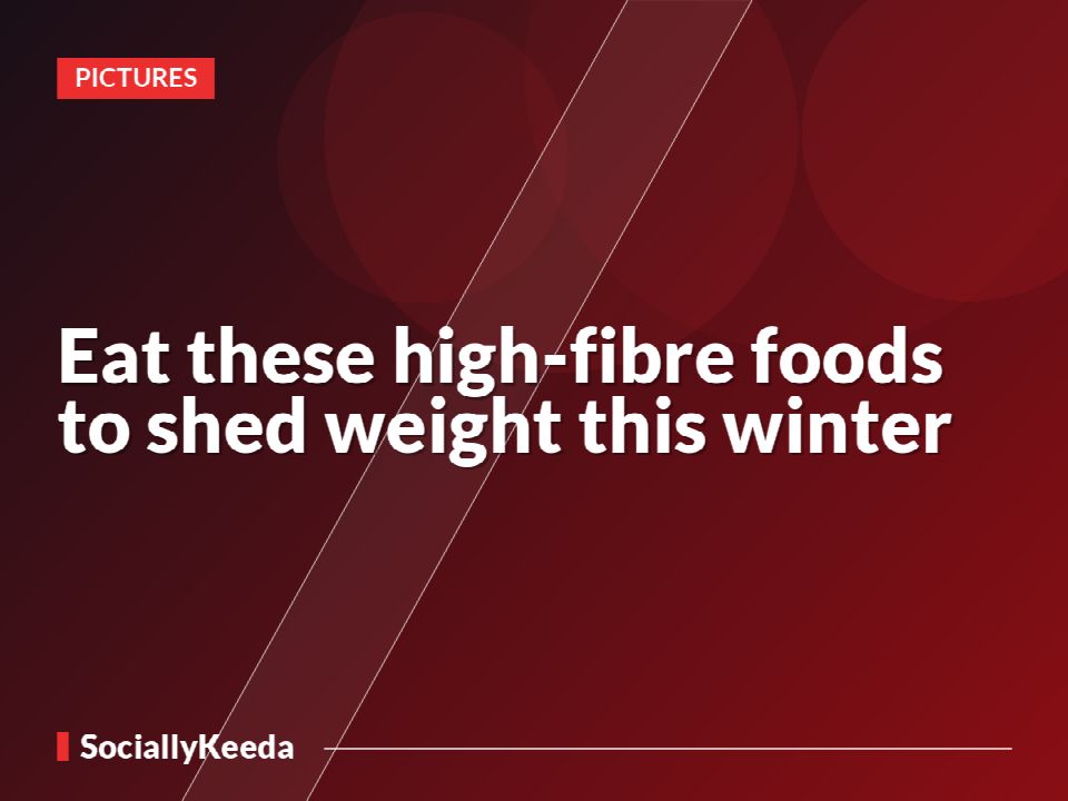 Eat these high-fibre foods to shed weight this winter