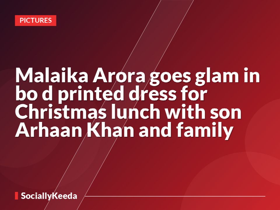 Malaika Arora goes glam in bo*d printed dress for Christmas lunch with son Arhaan Khan and family