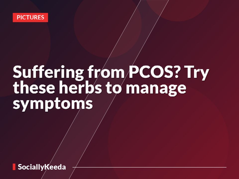 Suffering from PCOS? Try these herbs to manage symptoms