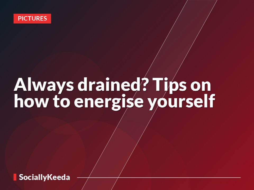 Always drained? Tips on how to energise yourself