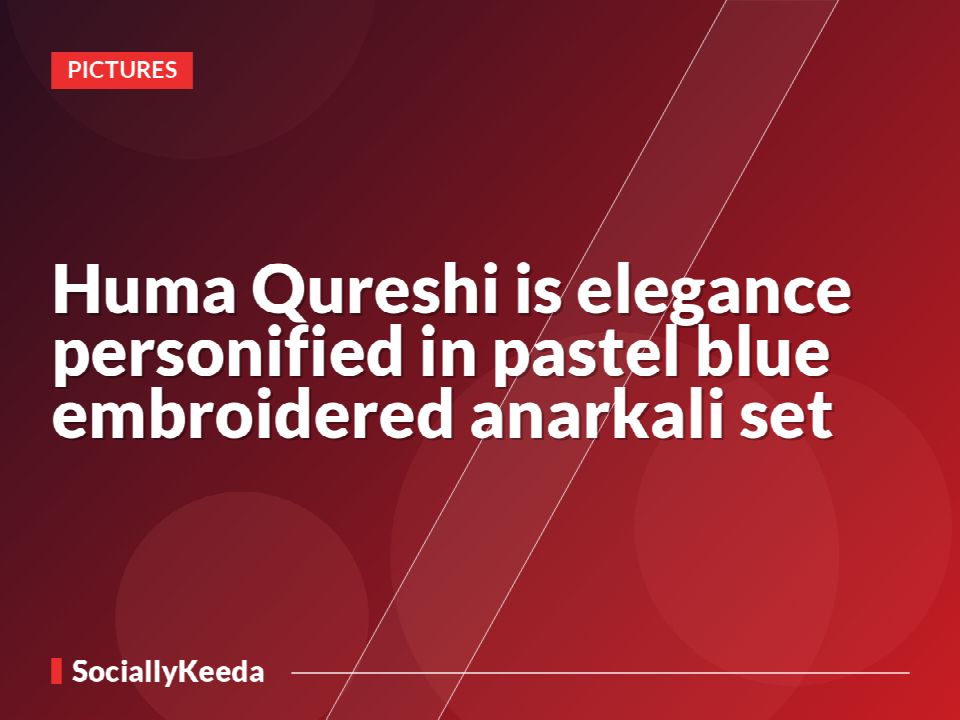 Huma Qureshi is elegance personified in pastel blue embroidered anarkali set
