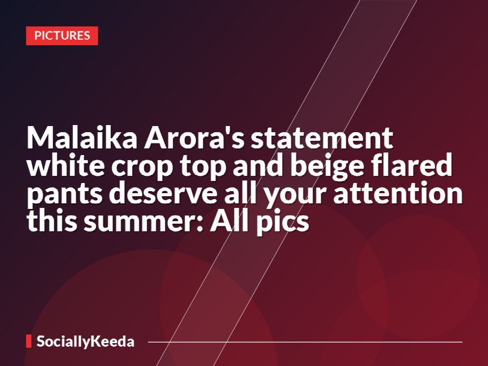 Malaika Arora's statement white crop top and beige flared pants deserve all your attention this summer: All pics