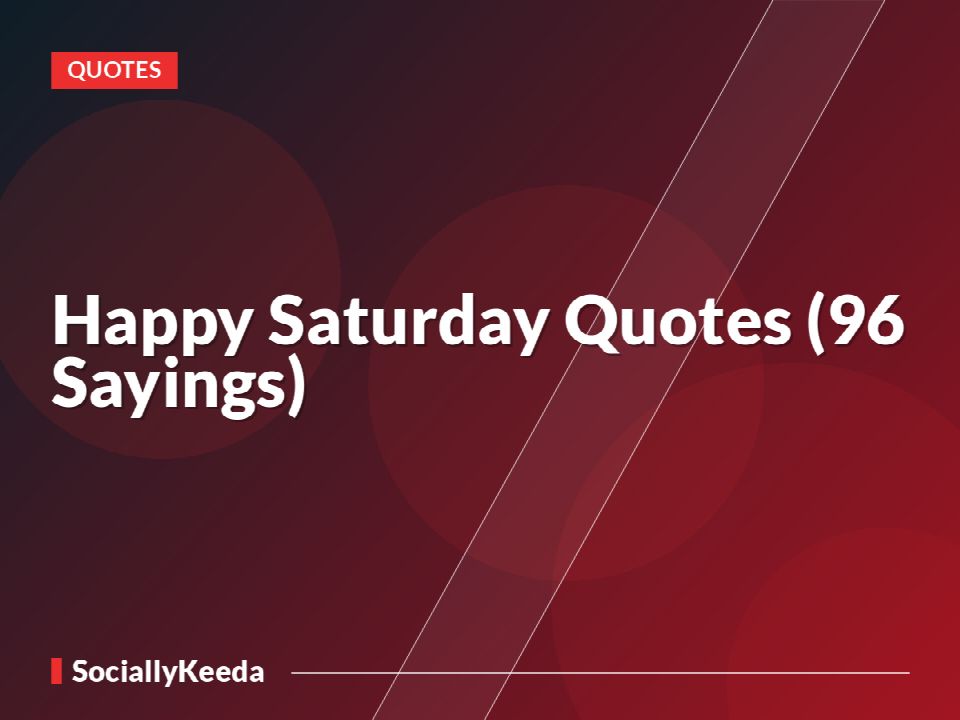 Happy Saturday Quotes (96 Sayings)