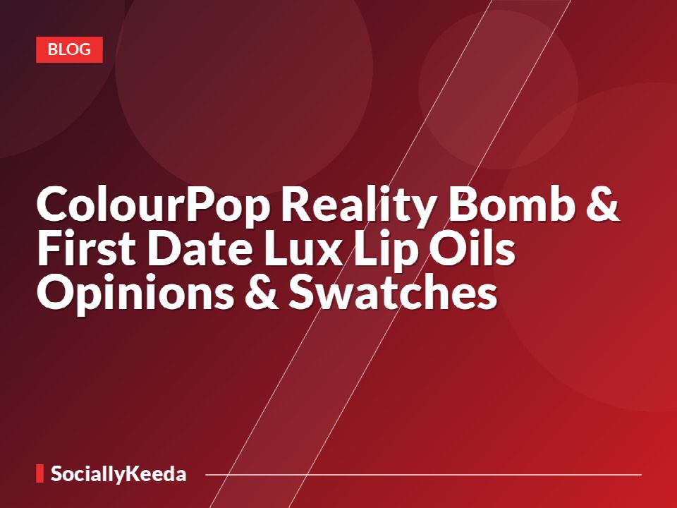 ColourPop Reality Bomb & First Date Lux Lip Oils Opinions & Swatches