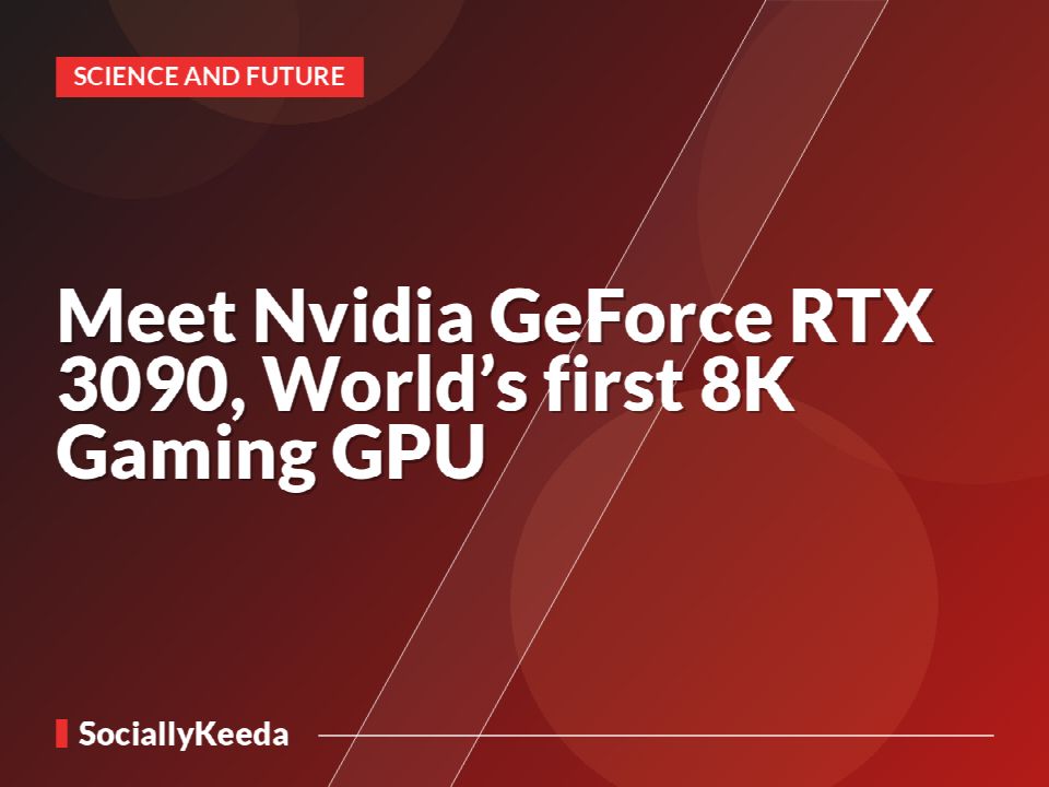 Meet Nvidia GeForce RTX 3090, World’s first 8K Gaming GPU