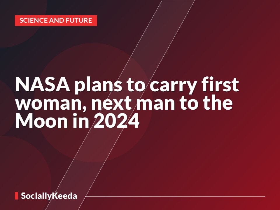 NASA plans to carry first woman, next man to the Moon in 2024