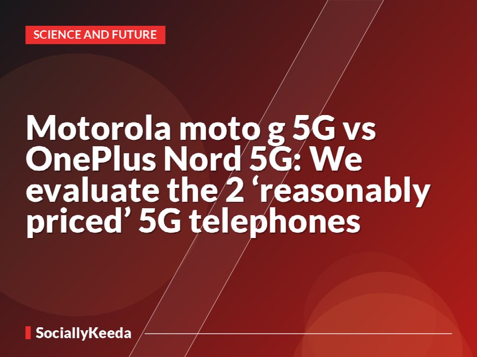 Motorola moto g 5G vs OnePlus Nord 5G: We evaluate the 2 ‘reasonably priced’ 5G telephones