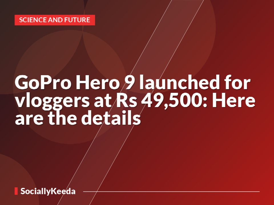 GoPro Hero 9 launched for vloggers at Rs 49,500: Here are the details