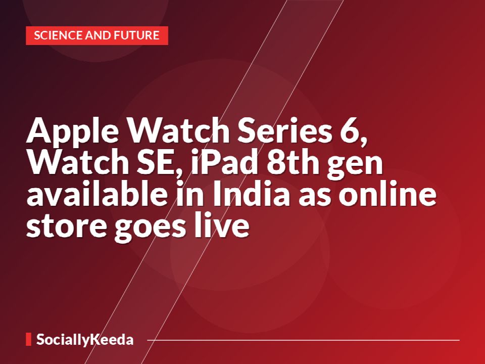 Apple Watch Series 6, Watch SE, iPad 8th gen available in India as online store goes live