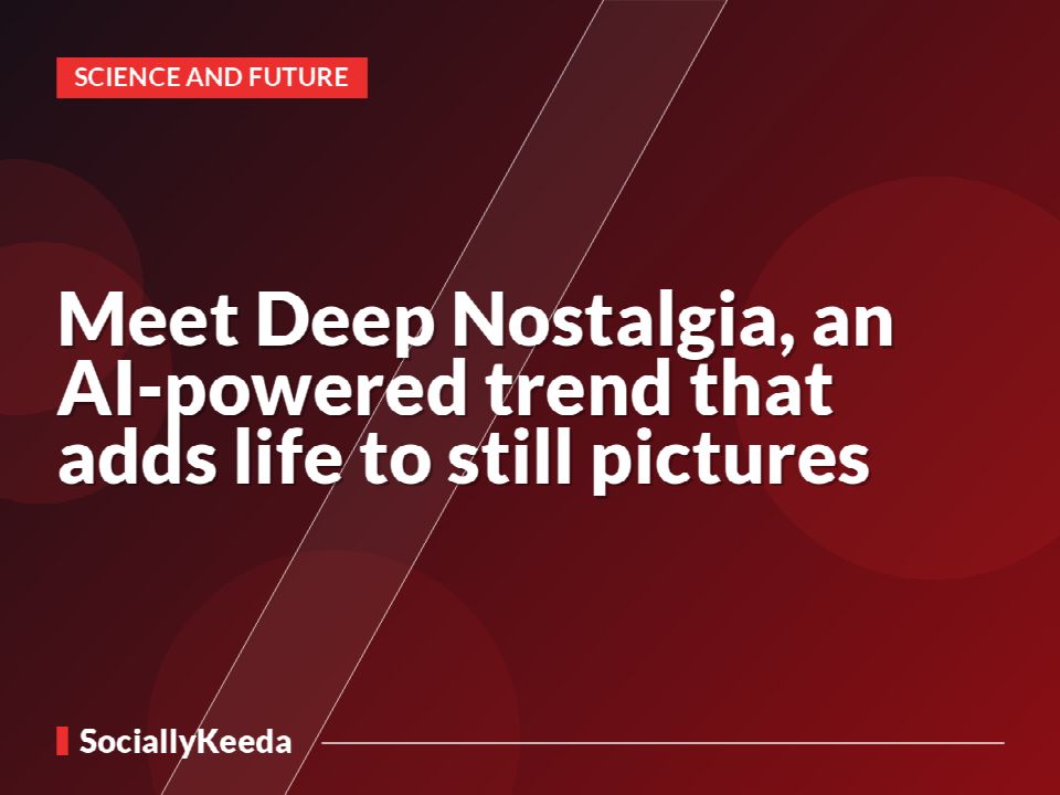 Meet Deep Nostalgia, an AI-powered trend that adds life to still pictures