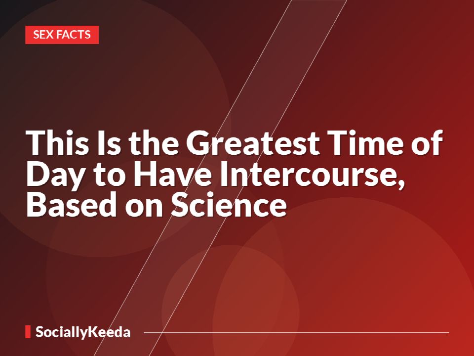 This Is the Greatest Time of Day to Have Intercourse, Based on Science
