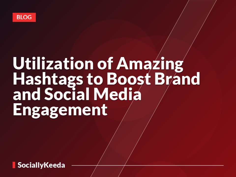 Utilization of Amazing Hashtags to Boost Brand and Social Media Engagement