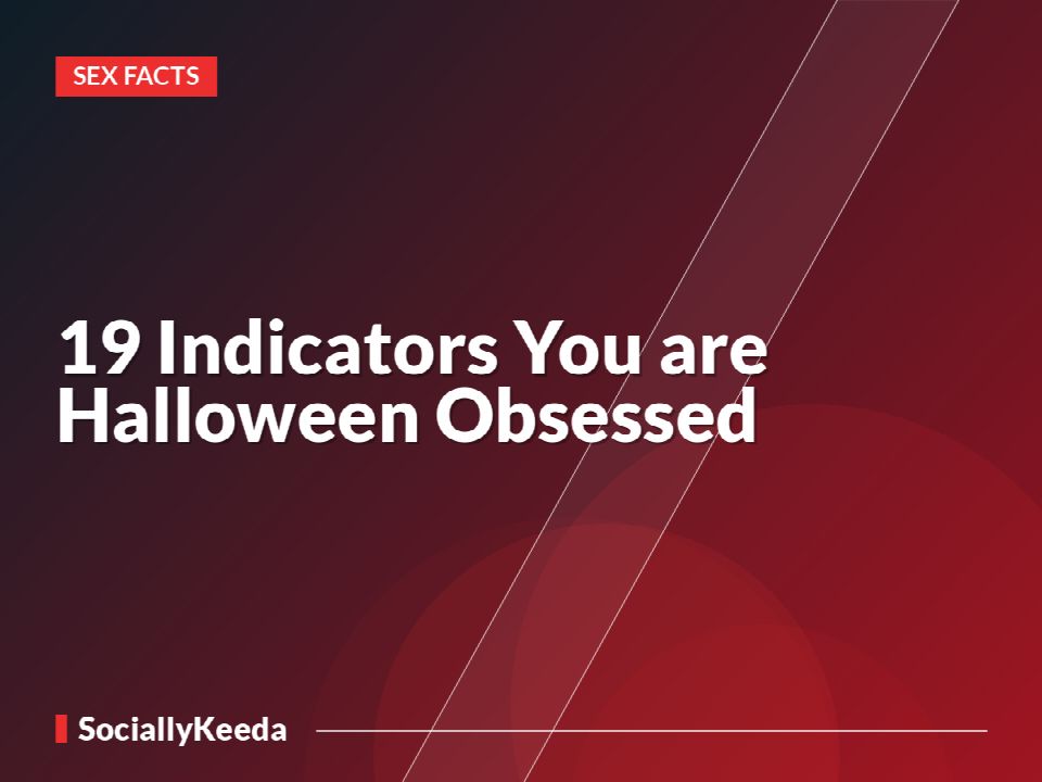 19 Indicators You are Halloween Obsessed