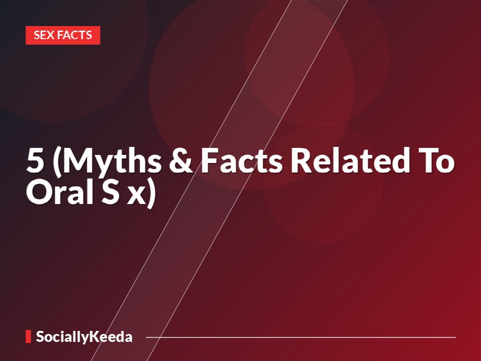 ओरल सेक्स से जुड़े 5 मिथ्स और फैक्ट्स (Myths & Facts Related To Oral S*x)